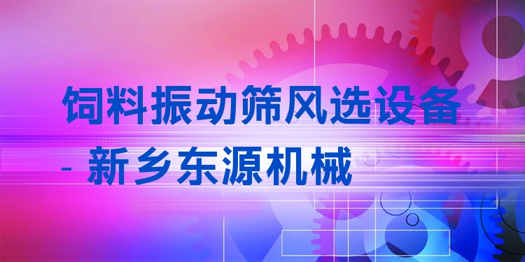 飼料振動(dòng)篩風(fēng)選設(shè)備 - 新鄉(xiāng)東源機(jī)械
