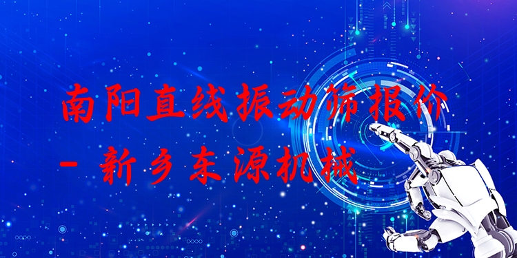 南陽(yáng)直線(xiàn)振動(dòng)篩報(bào)價(jià) - 新鄉(xiāng)東源機(jī)械