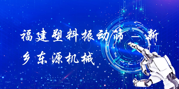福建塑料振動篩 - 新鄉(xiāng)東源機械