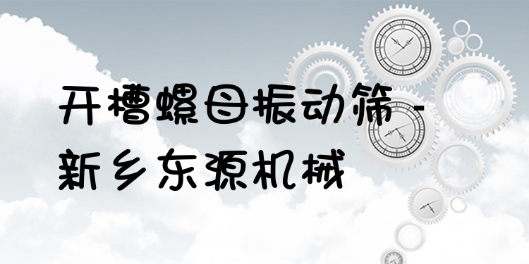 開槽螺母振動篩 - 新鄉(xiāng)東源機(jī)械