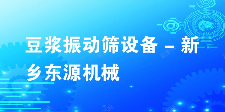 豆?jié){振動篩設(shè)備 - 新鄉(xiāng)東源機(jī)械